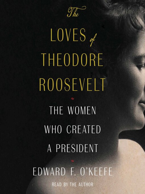 Title details for The Loves of Theodore Roosevelt by Edward F. O'Keefe - Wait list